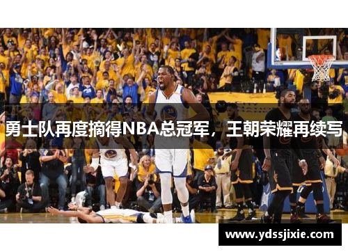 勇士队再度摘得NBA总冠军，王朝荣耀再续写