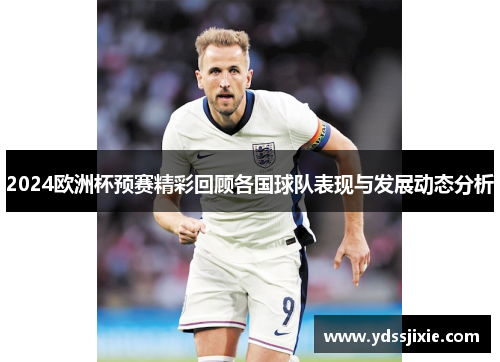 2024欧洲杯预赛精彩回顾各国球队表现与发展动态分析