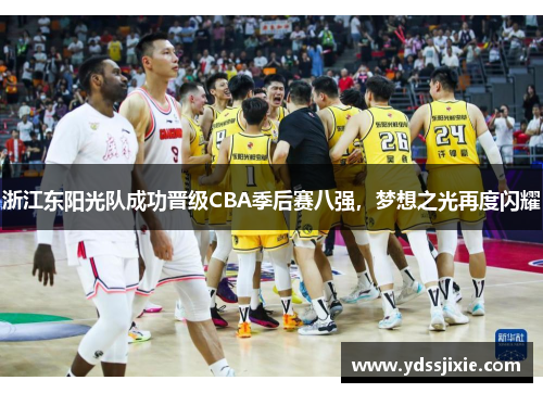 浙江东阳光队成功晋级CBA季后赛八强，梦想之光再度闪耀