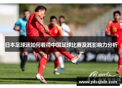 日本足球迷如何看待中国足球比赛及其影响力分析