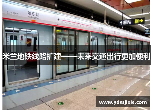 米兰地铁线路扩建——未来交通出行更加便利