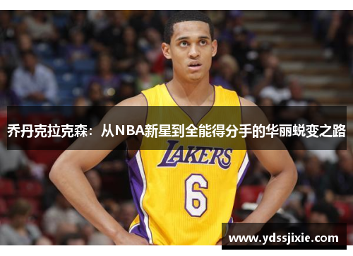 乔丹克拉克森：从NBA新星到全能得分手的华丽蜕变之路