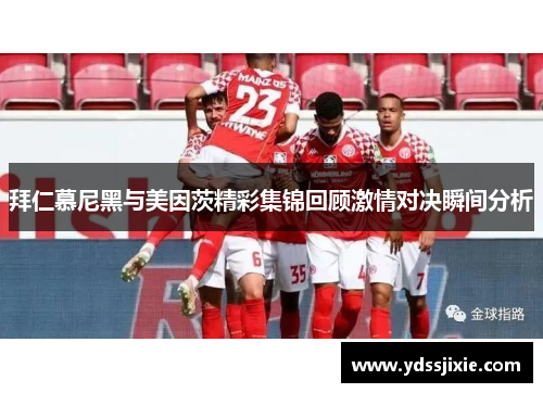拜仁慕尼黑与美因茨精彩集锦回顾激情对决瞬间分析